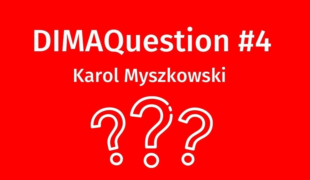 #4 DIMAQuestion: Karol Myszkowski
