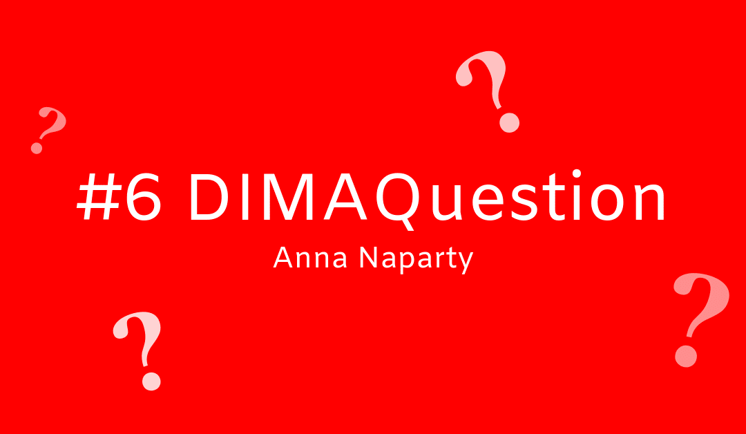 #6 DIMAQuestion: Anna Naparty