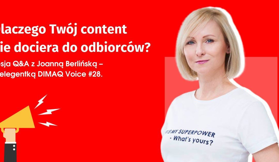 Dlaczego Twój content nie dociera do odbiorców? Sesja Q&A z Joanną Berlińską – prelegentką DIMAQ Voice #28.