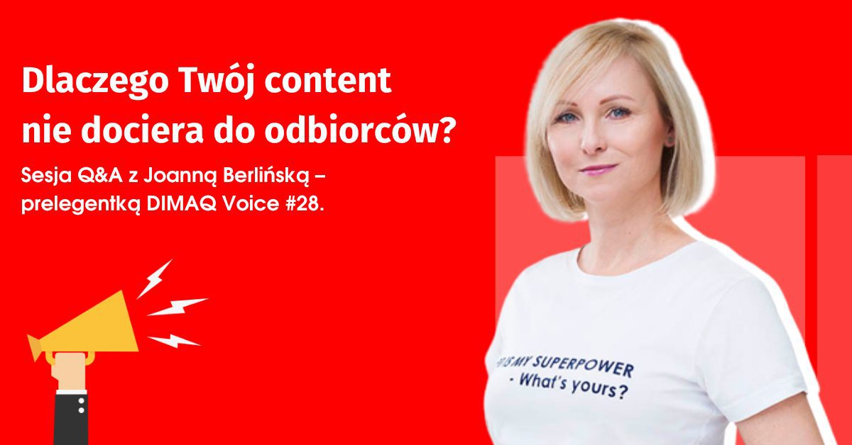 Dlaczego Twój content nie dociera do odbiorców? Sesja Q&A z Joanną Berlińską – prelegentką DIMAQ Voice #28.