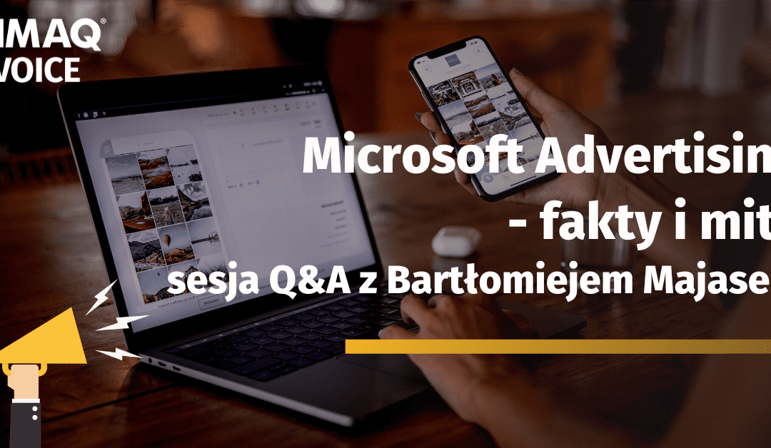 Microsoft Advertising – fakty i mity. Sesja Q&A z Bartłomiejem Majasem – prelegentem kwietniowego DIMAQ Voice.
