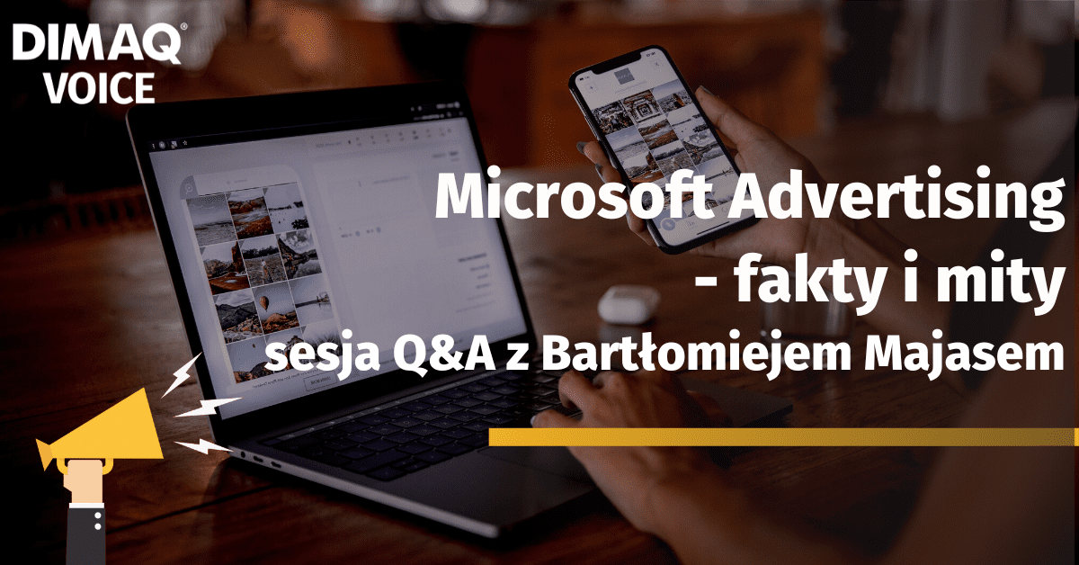 Microsoft Advertising – fakty i mity. Sesja Q&A z Bartłomiejem Majasem – prelegentem kwietniowego DIMAQ Voice.
