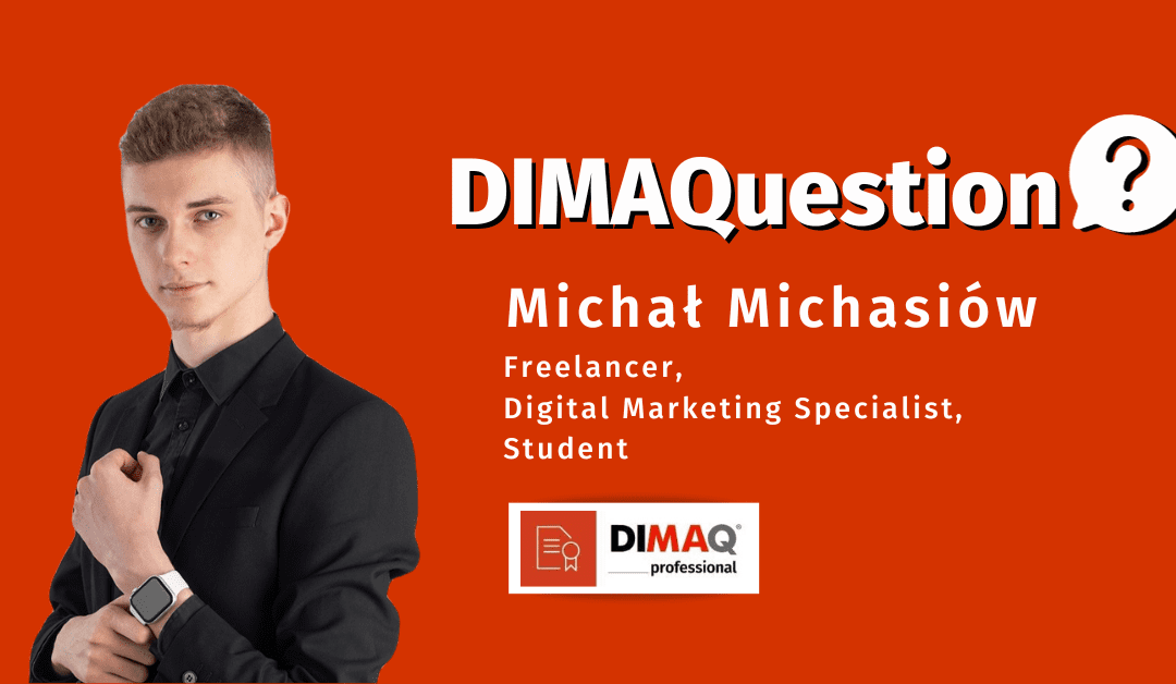 Można powiedzieć, że certyfikat DIMAQ z marketingu jest jak FCE z języka angielskiego. Po prostu trzeba go mieć, bo każdy go zna i bardzo ułatwia życie zawodowe.