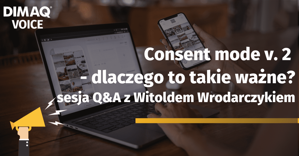 Consent mode v. 2 – dlaczego to takie ważne? Sesja Q&A z Witoldem Wrodarczykiem.