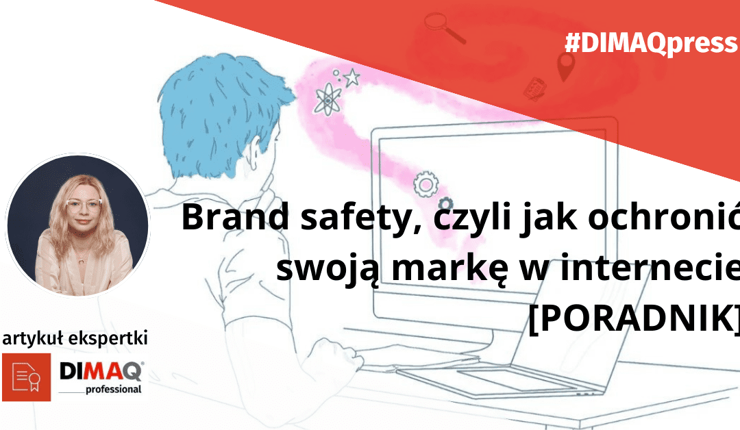 Brand safety, czyli jak ochronić swoją markę w internecie [PORADNIK] – artykuł Marii Witosławskiej, posiadaczki certyfikatu DIMAQ.