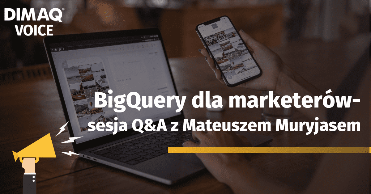 BigQuery dla marketerów – sesja Q&A z Mateuszem Muryjasem. DIMAQ Voice #51.