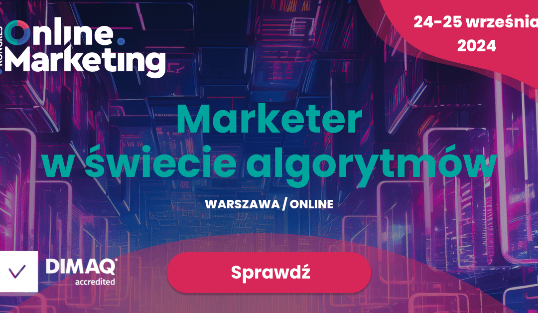 Kongres Online Marketing 2024 z akredytacją DIMAQ. Zapraszamy wszystkich marketerów do świata algorytmów!