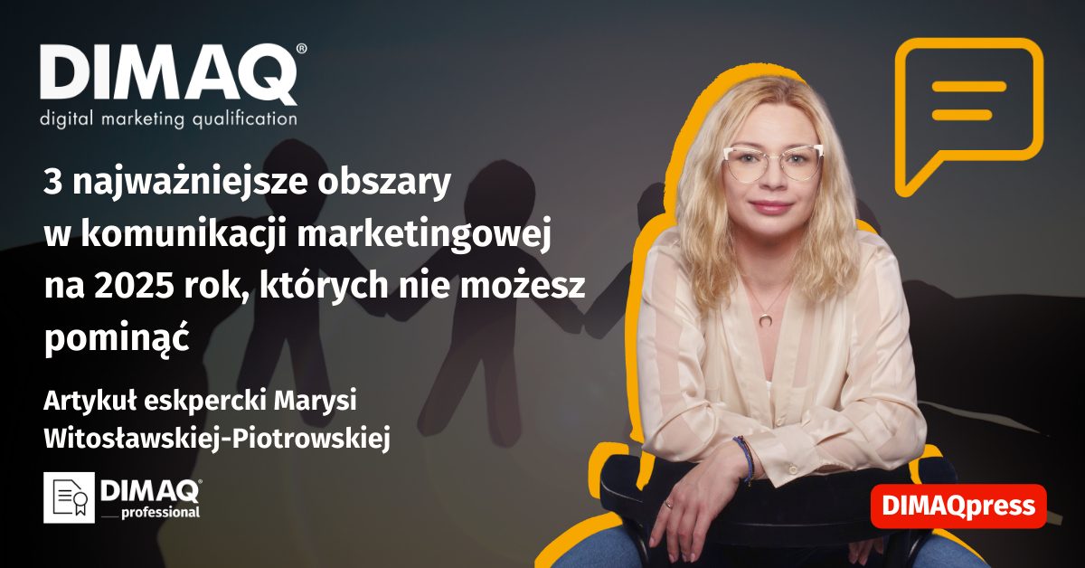 3 najważniejsze obszary w komunikacji marketingowej na 2025 rok, których nie możesz pominąć – artykuł posiadaczki certyfikatu DIMAQ Professional – Marysi Witosławskiej-Piotrowskiej