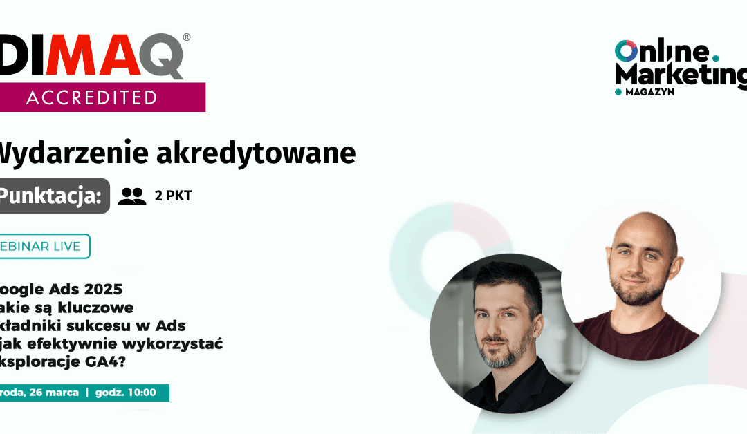 Google Ads 2025: Kluczowe składniki sukcesu w Ads i eksploracje GA4 – zapraszamy na akredytowany webinar!