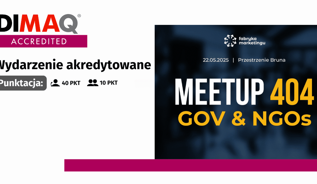 DIMAQ Akredytacja: MEETUP 404: GOV & NGOs – edycja o marketingu dla sektora publicznego już 22 maja w Warszawie