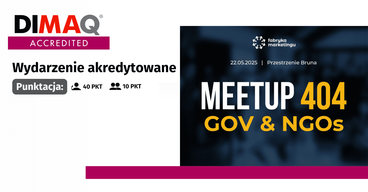 DIMAQ Akredytacja: MEETUP 404: GOV & NGOs – edycja o marketingu dla sektora publicznego już 22 maja w Warszawie