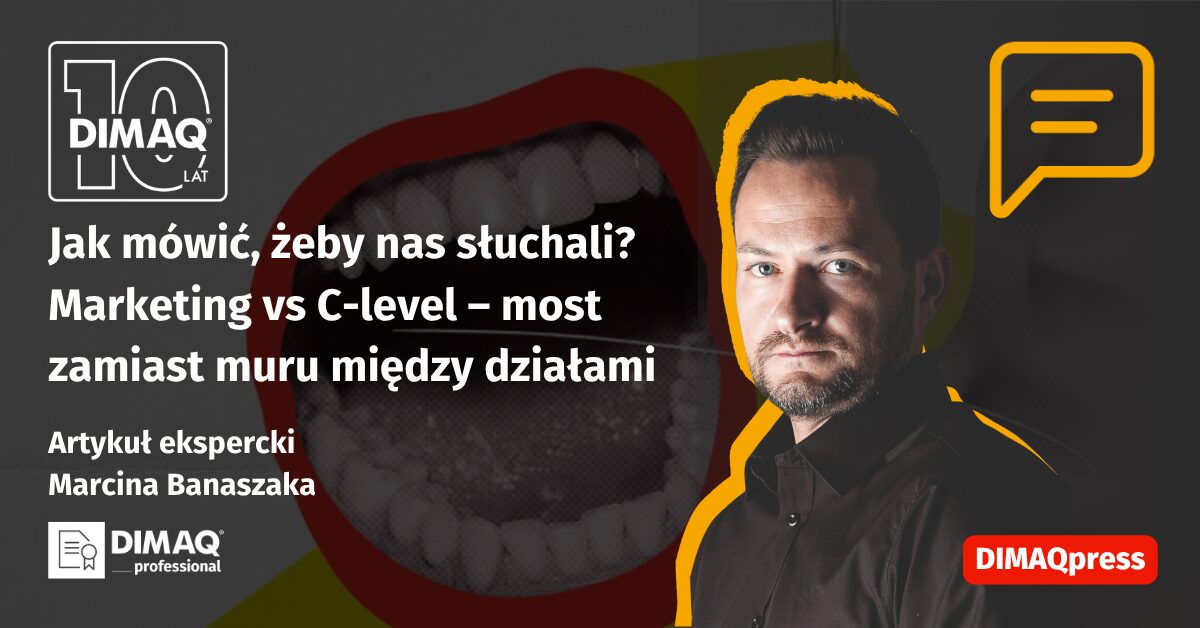Jak mówić, żeby nas słuchali? Marketing vs C-level – most zamiast muru między działami – artykuł posiadacza certyfikatu DIMAQ Professional – Marcina Banaszaka