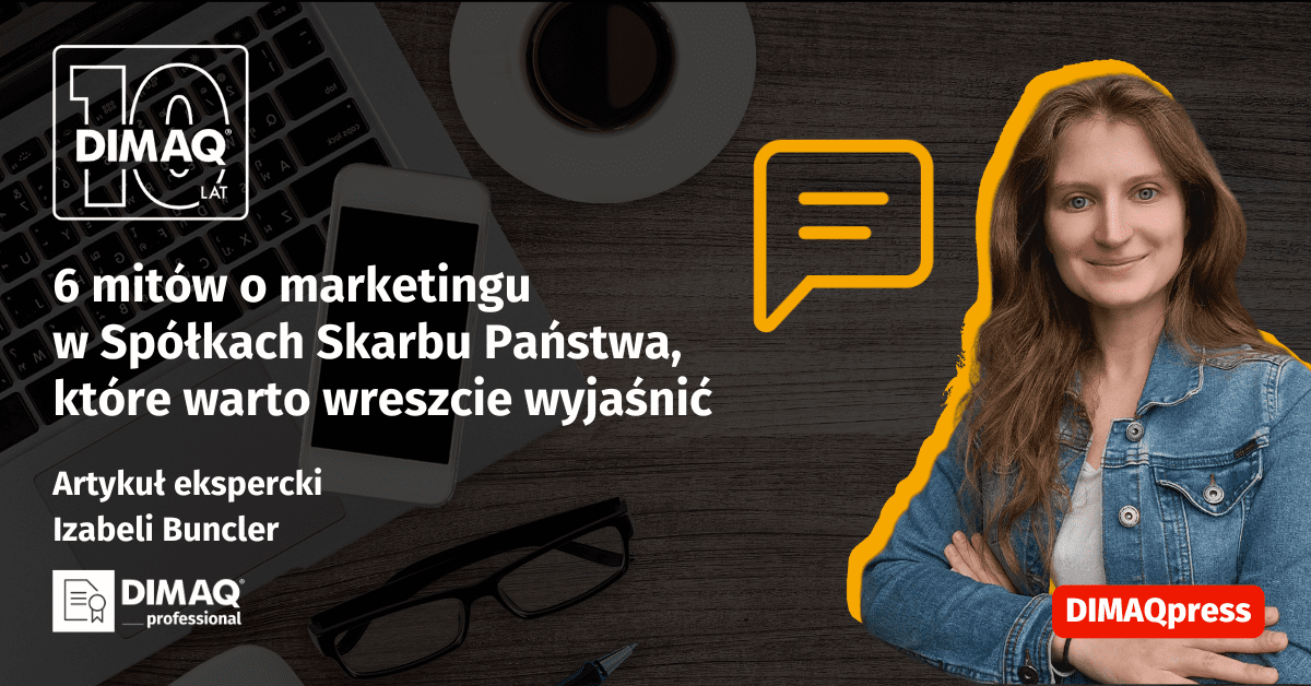 6 mitów o marketingu w Spółkach Skarbu Państwa, które warto wreszcie wyjaśnić – artykuł posiadaczki certyfikatu DIMAQ Professional – Izabeli Buncler