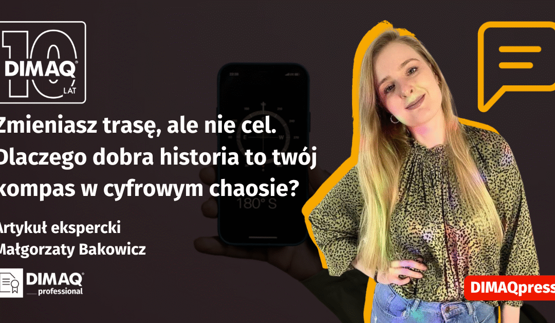 Zmieniasz trasę, ale nie cel. Dlaczego dobra historia to twój kompas w cyfrowym chaosie? – artykuł posiadaczki certyfikatu DIMAQ Professional – Małgorzaty Bakowicz