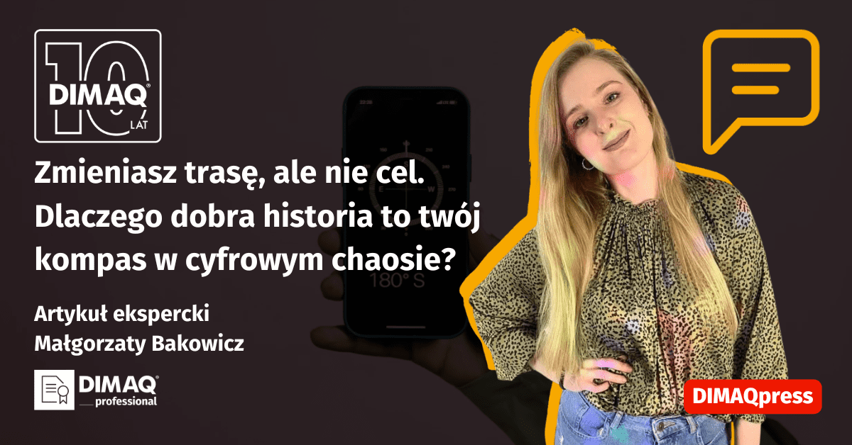 Zmieniasz trasę, ale nie cel. Dlaczego dobra historia to twój kompas w cyfrowym chaosie? – artykuł posiadaczki certyfikatu DIMAQ Professional – Małgorzaty Bakowicz