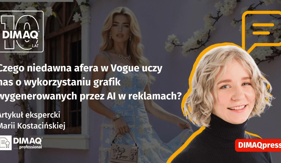 Czego niedawna afera w Vogue uczy nas o wykorzystaniu grafik wygenerowanych przez AI w reklamach? – artykuł posiadaczki certyfikatu DIMAQ Professional – Marii Kostacińskiej