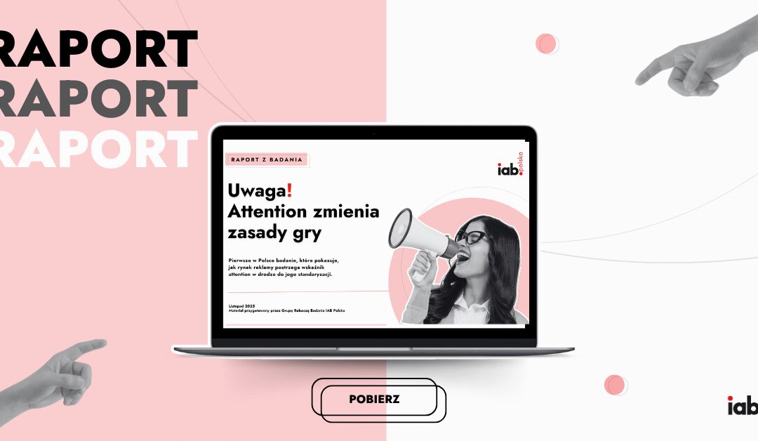 Najnowszy i najważniejszy raport IAB Polska: Uwaga. Attention Zmienia zasady gry