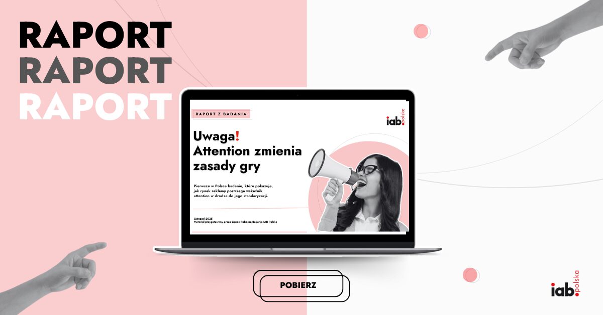 Najnowszy i najważniejszy raport IAB Polska: Uwaga. Attention Zmienia zasady gry