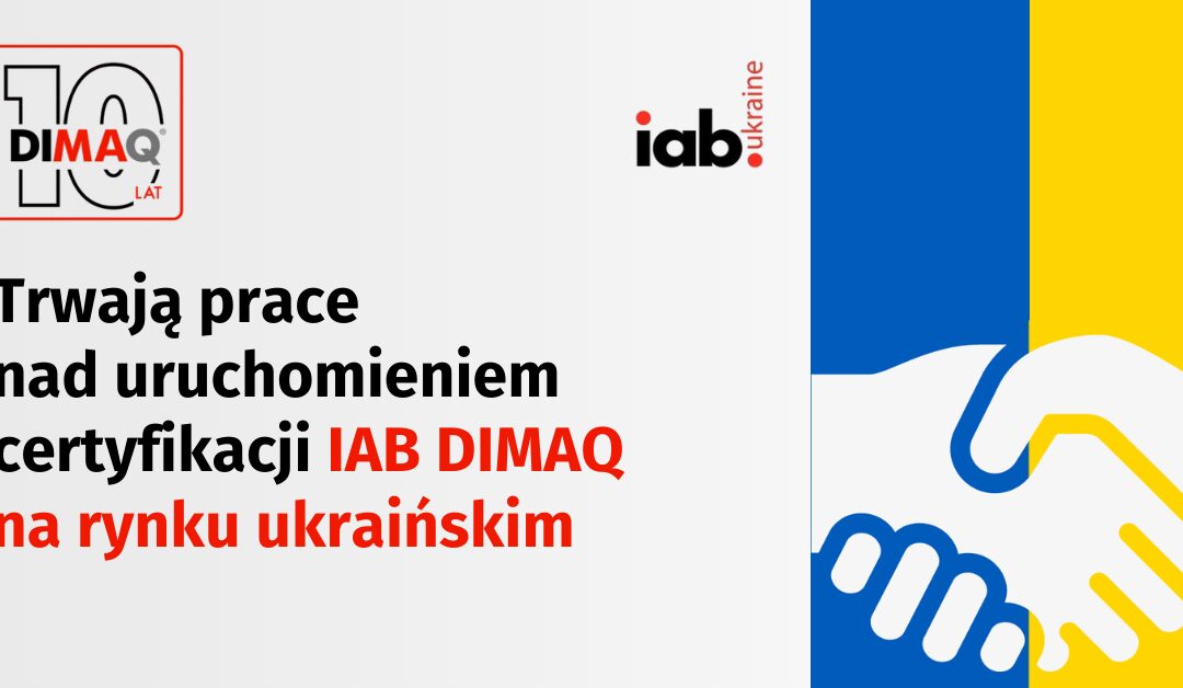 Trwają prace nad wdrożeniem certyfikacji IAB DIMAQ na rynku ukraińskim, realizowane we współpracy z IAB Ukraina 