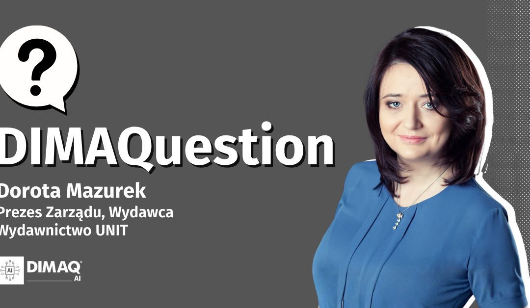 Wydawca mediów branżowych z certyfikatem DIMAQ AI . Dorota Mazurek odpowiada na DIMAQuestion.